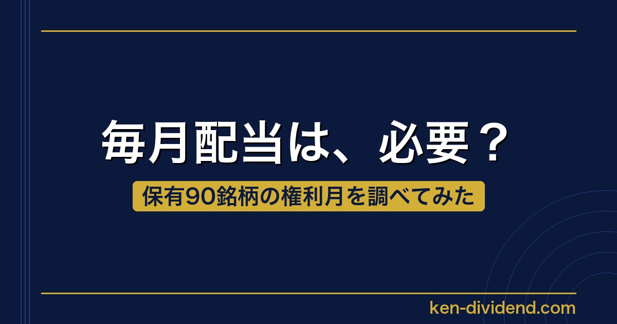 毎月配当は、必要？ 保有90銘柄の権利月を調べてみた（ken-dividend.com）